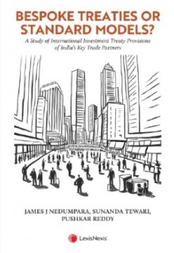 BESPOKE TREATIES OR STANDARD MODELS?: A STUDY OF INTERNATIONAL INVESTMENT TREATY PROVISIONS OF INDIA’S KEY TRADE PARTNERS